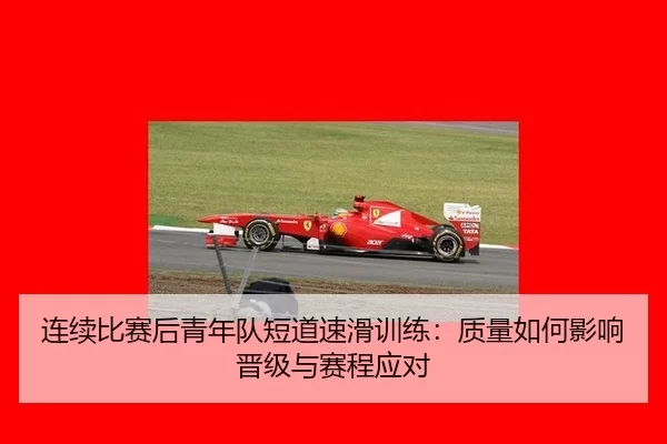 连续比赛后青年队短道速滑训练：质量如何影响晋级与赛程应对